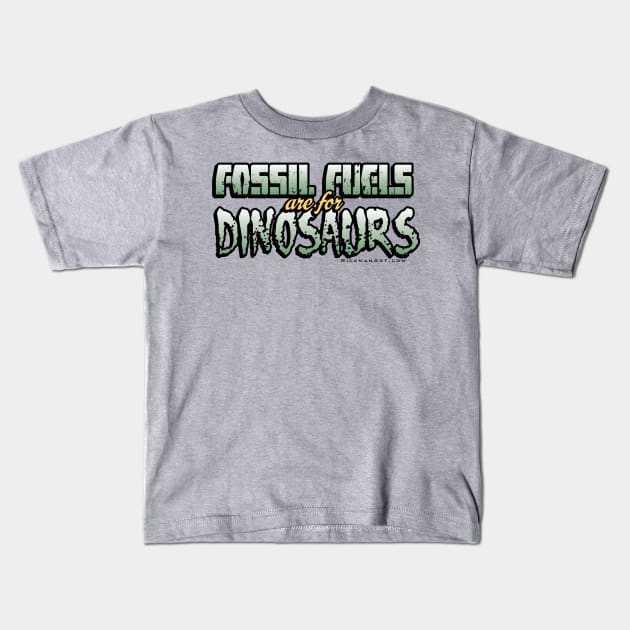 Fossil Fuels are for Dinosaurs Kids T-Shirt by Rickman